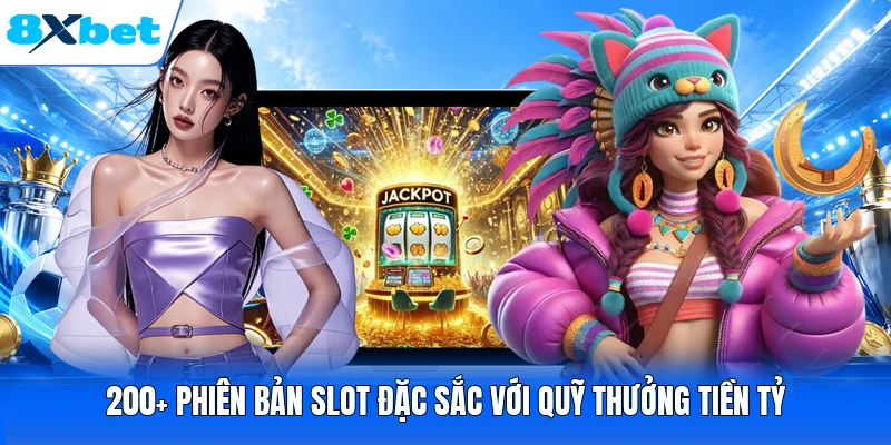 200+ phiên bản slot đặc sắc với quỹ thưởng tiền tỷ