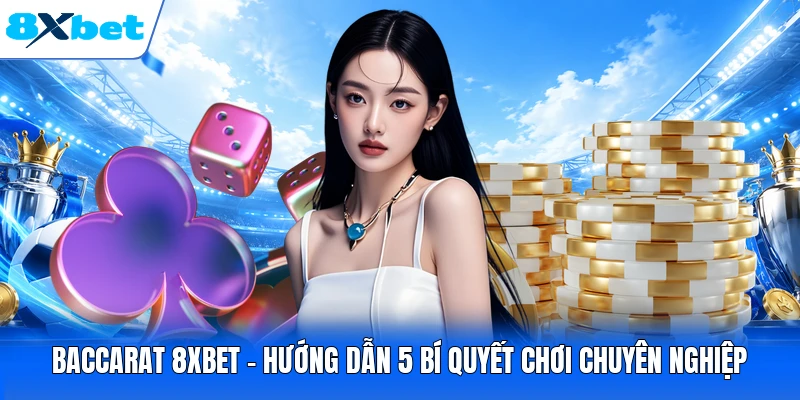 Baccarat 8XBET - Hướng Dẫn 5 Bí Quyết Chơi Chuyên Nghiệp