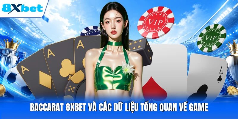 Baccarat 8XBET và các dữ liệu tổng quan về game