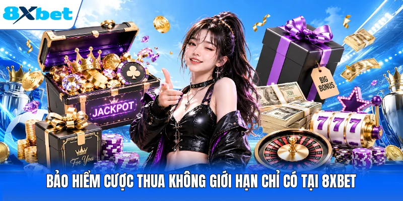 Bảo hiểm cược thua không giới hạn chỉ có tại 8XBET