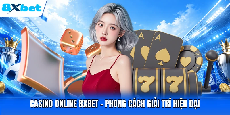 Casino online 8XBET - Phong cách giải trí hiện đại