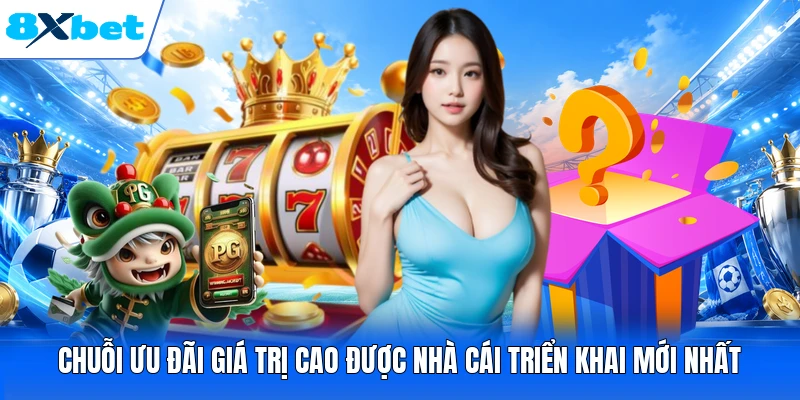 Chuỗi ưu đãi giá trị cao được nhà cái triển khai mới nhất