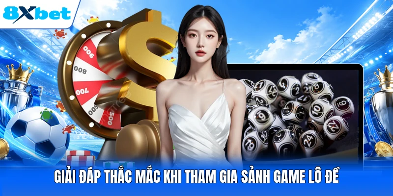 Giải đáp thắc mắc khi tham gia sảnh game lô đề