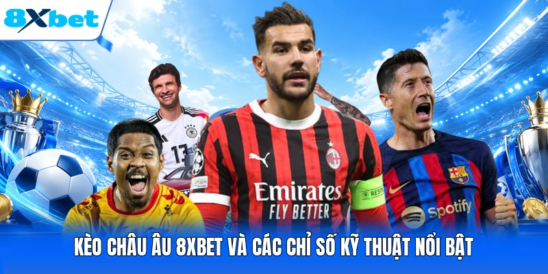 Kèo Châu Âu 8XBET và các chỉ số kỹ thuật nổi bật