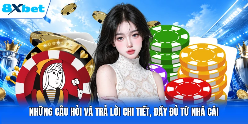 Những câu hỏi và trả lời chi tiết, đầy đủ từ nhà cái
