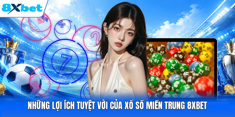 Những lợi ích tuyệt vời của xổ số miền Trung 8XBET