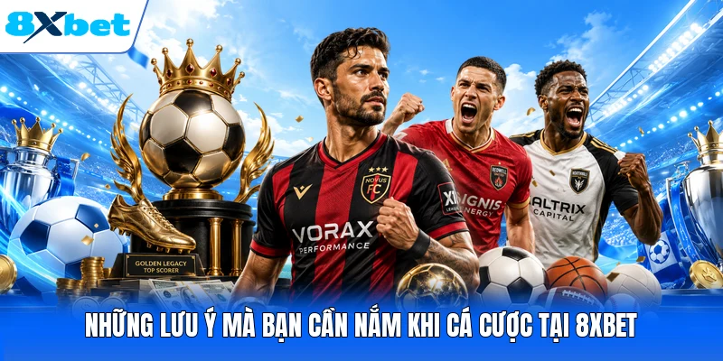 Những lưu ý mà bạn cần nắm khi cá cược tại 8XBET