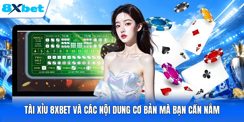Tài xỉu 8XBET và các nội dung cơ bản mà bạn cần nắm