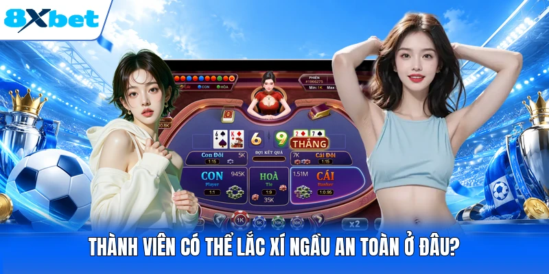 Thành viên có thể lắc xí ngầu an toàn ở đâu?