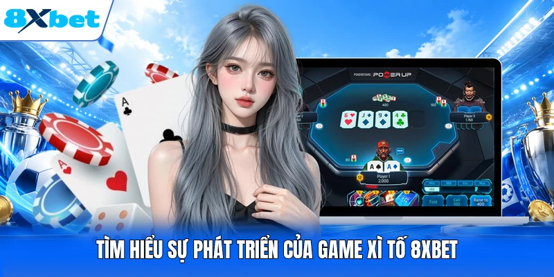 Tìm hiểu sự phát triển của game xì tố 8XBET