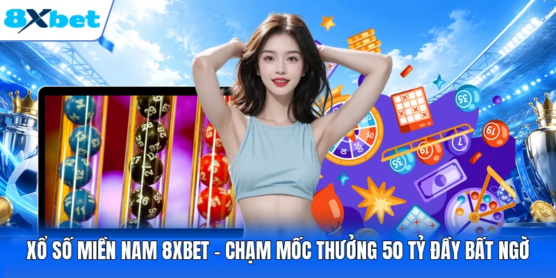 Xổ Số Miền Nam 8XBET - Chạm Mốc Thưởng 50 Tỷ Đầy Bất Ngờ