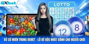 Xổ Số Miền Trung 8XBET - Lô Đề Độc Nhất Dành Cho Người Chơi